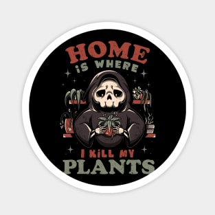 Home is Where I Kill My Plants - Funny Sarcasm Skull Gift Magnet